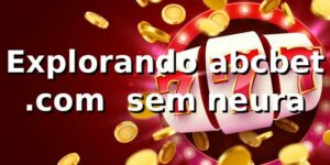 Explorando abcbet .com 😎 sem neura
